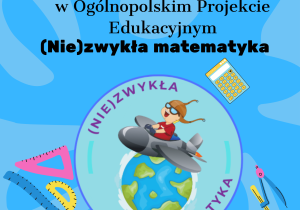 Plakat informujący, że nasza szkoła jest pomysłodawcą i koordynatorem projektu "(Nie zwykła matematyka". Na plakacie rysunek chłopca w samolocie na tle kuli ziemskiej oraz przyrządy matematyczne.
