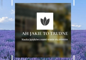Logo projektu i hasło "Ah jakie to trudne. Nauka języków z nami stanie się prostsza". W tle pole lawendy.