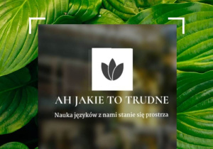 Logo i nazwa projektu "Ah jakie to trudne" ma tle zielonych liści.